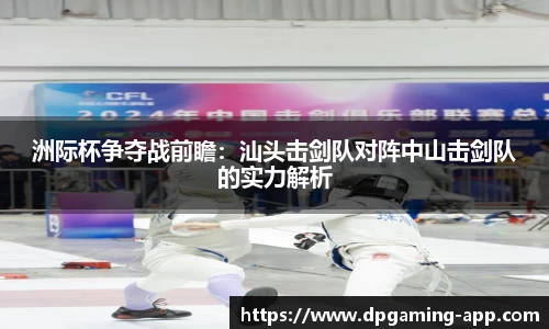 洲际杯争夺战前瞻：汕头击剑队对阵中山击剑队的实力解析